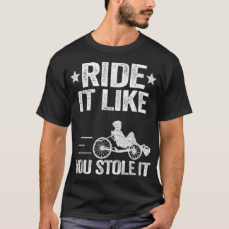 Ride det som om du lagrade det som om Bike Recumbe T Shirt