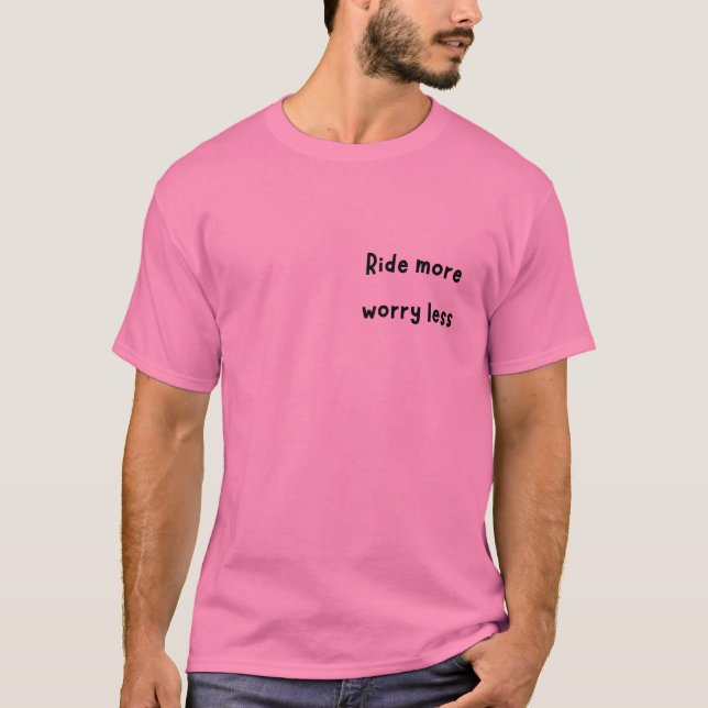 Ride More, Worry Lless T Shirt (Framsida)