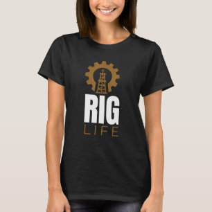 Rig Life I Oil Drilling Rig Petroleum Extraaction T Shirt