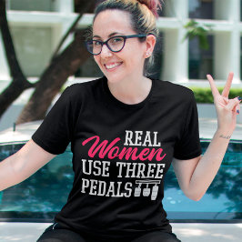 Riktiga kvinnor Använda Tre Pedals Funny Car Girl T Shirt