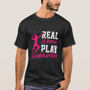 Riktiga kvinnor spelar Badminton Badminton Player T Shirt