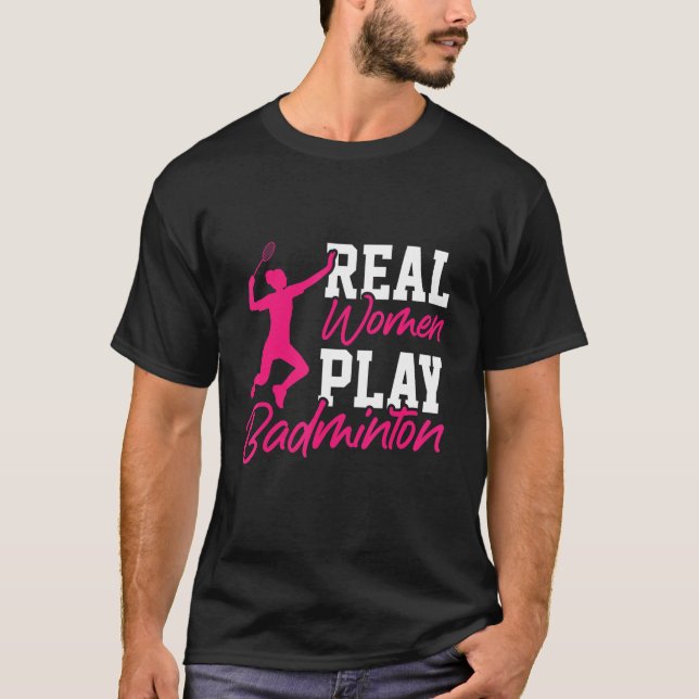 Riktiga kvinnor spelar Badminton Badminton Player  T Shirt (Framsida)