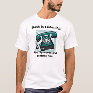 ringa Bush lyssnar! Använd den stora ord… T Shirt