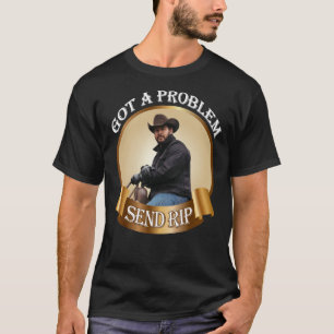 Rip Wheeler Har Ett problem skickar Rip Rip Wheele T Shirt