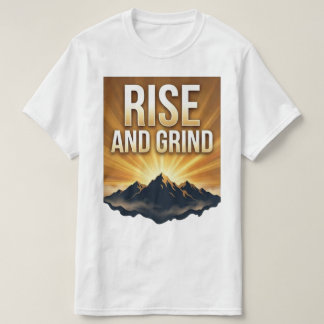 Rise and Grind - Motivational Mountain Sunrise T-S T Shirt