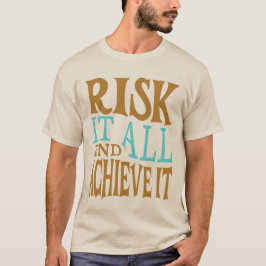 Risk It All And Achieve It T Shirt