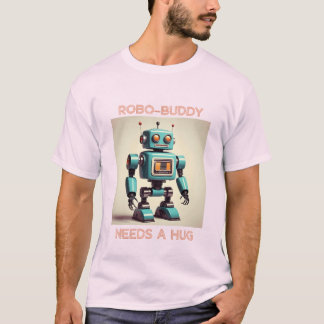 Robo-Buddy Needs a Hug T Shirt