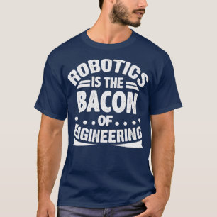 Robotics är Bacon of Engineering Funny T Shirt