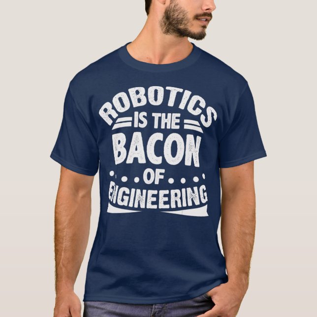 Robotics är Bacon of Engineering Funny T Shirt (Framsida)