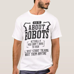Robotics Ingenjör frågar mig om Robots. T Shirt
