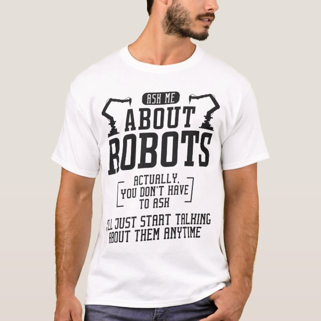 Robotics Ingenjör frågar mig om Robots. T Shirt (Framsida)