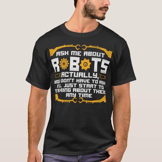 Robotics Ingenjör frågar mig om Robots. T Shirt (Framsida)
