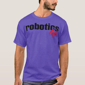 Robotics Life T Shirt
