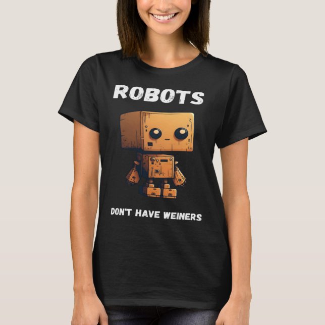 Robots don't have weiners Robotic Robotics Bot T Shirt (Framsida)