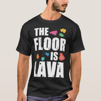 Rock Climbing Outfitshe Floor Is Lava Rock Climbin T Shirt