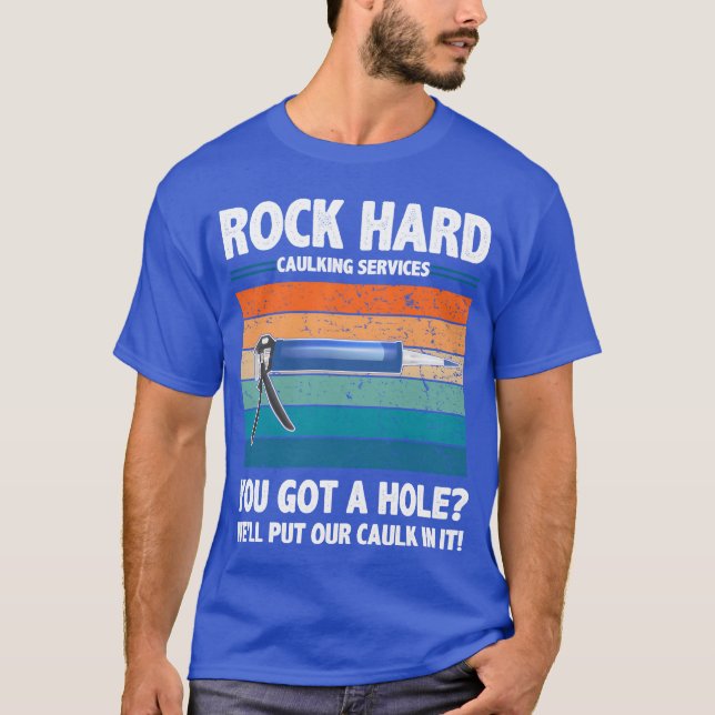 Rock Hard Caulking Services You Got A Hole funny T Shirt (Framsida)