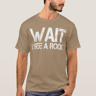 Rock hound geologist mineral Wait I See a Rock ret T Shirt