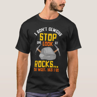 Rock Hunting Mineral Hunter Stop And Look At Rocks T Shirt