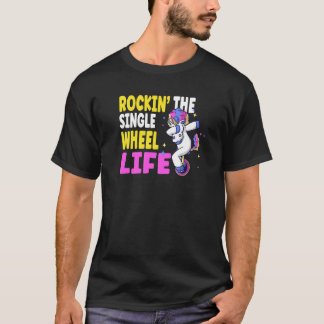 Rockinu2019 The Single Wheel Life For A Monocycle  T Shirt
