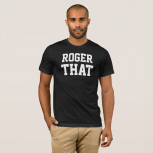 Roger that t shirt