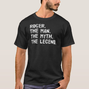 Roger The Man the Myth the Legend Funny Idea T Shirt