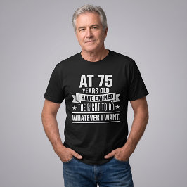 Rolig 75-årsdag Jag Förtjänade Rätten T Shirt