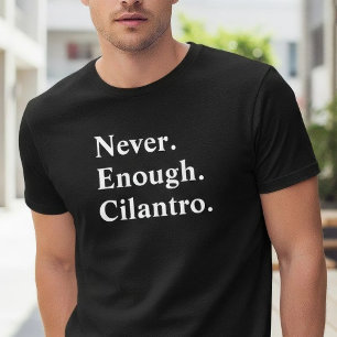 Rolig Aldrig Nog Cilantro Örtälskare T Shirt