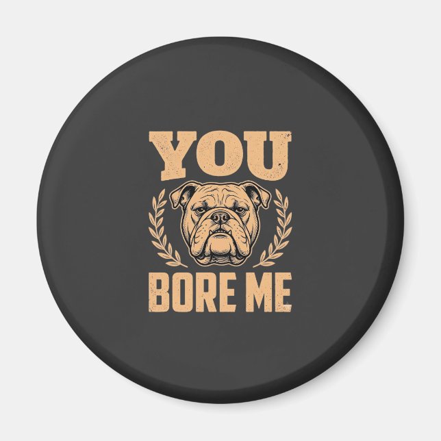 Rolig Bulldog Hund Du Gör Mig Uttråkad Design Magnet (Framsidan)