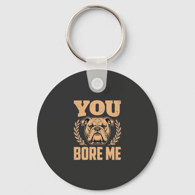 Rolig Bulldog Hund Du Gör Mig Uttråkad Design Nyckelring (Framsida)
