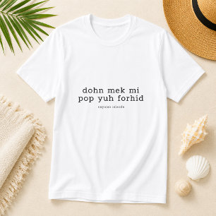 Rolig Cayman-dialekt 'Dohn Mek Mi Pop Yuh Forhid' T Shirt
