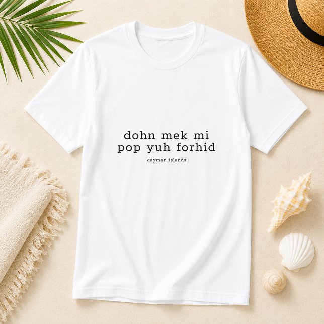 Rolig Cayman-dialekt 'Dohn Mek Mi Pop Yuh Forhid' T Shirt (Pineapple Paperie_Spoken Like a True Caymanian_Zazzle T-shirt Front_dohn mek mi pop yuh forhid)