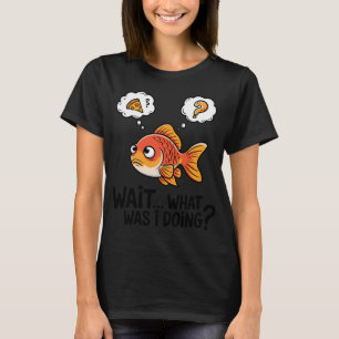Rolig Guldfisk Minnesförlust - Vänta... Vad Var Ja T Shirt