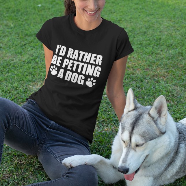 Rolig hund Älskare... Jag skulle hellre ta en Hund T Shirt (Skapare uppladdad)