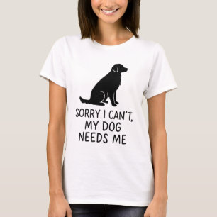 Rolig hund Älskare T-Shirt - min Hund behöver mig