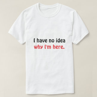 Rolig ”Ingen aning varför jag är här” herr t-shirt