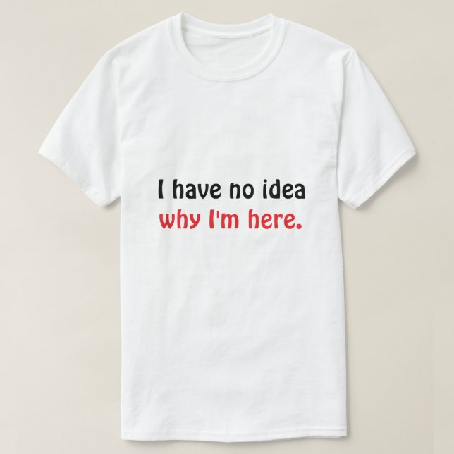 Rolig ”Ingen aning varför jag är här” herr t-shirt (Design framsida)