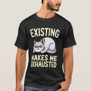 Rolig katt som existerar gör mig utmattad Sarcasti T Shirt