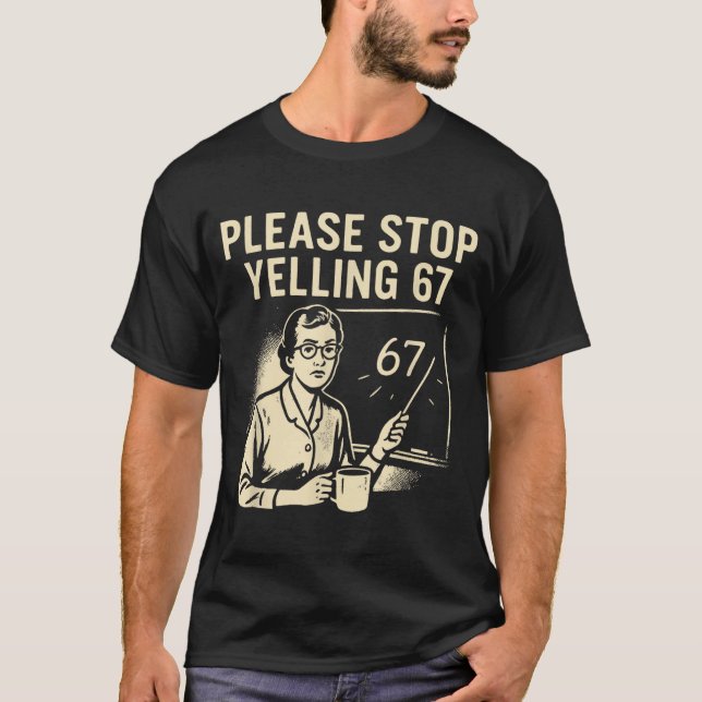 Rolig lärare 67 Meme – Sluta skrika 67  T Shirt (Framsida)