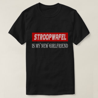 Rolig ny flickvän för Stroopwafel cuisineälskare T Shirt