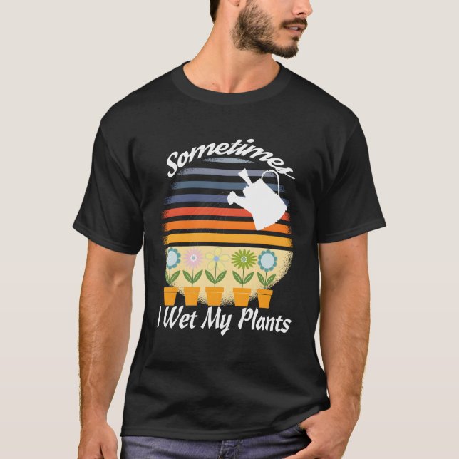 Rolig Retro Trädgårdsdesign Ibland Vattnar Jag Min T Shirt (Framsida)