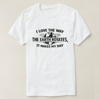 Rolig Sarksastisk Jordens Rotation Gör Min Dag T Shirt