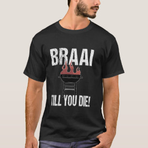Rolig sydafrikansk grillfest Braai Till You Die T Shirt