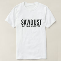 Rolig T-Shirt SÅGSPÅN ÄR MAN GLITTER Citat