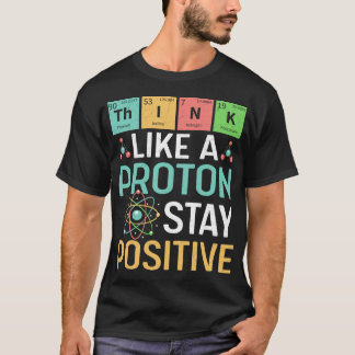Rolig vetenskap Tänk som en proton Var positiv T Shirt