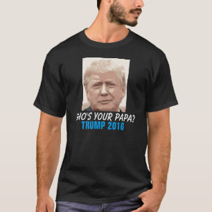 Roliga Donald Trump 2016, vem är din pappa? Tee Shirt