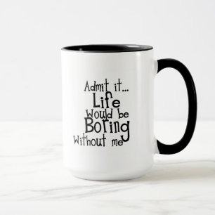 ROLIGA MENINGAR ADMIT LIFE BORING UTAN MIN KOMMENT MUGG
