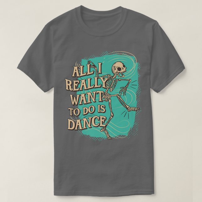 Roligt Allt jag vill göra är Dance Skeleton  T Shirt (Design framsida)