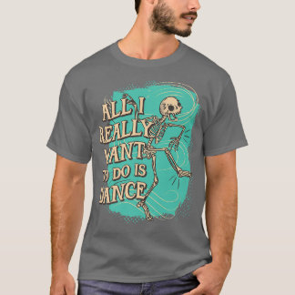 Roligt Allt jag vill göra är Dance Skeleton T Shirt