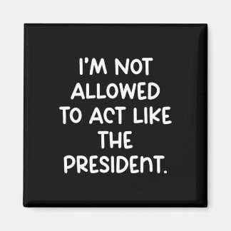 Roligt att jag inte får agera som president Tr Magnet