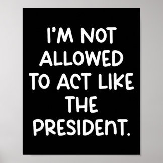 Roligt att jag inte får agera som president Tr Poster